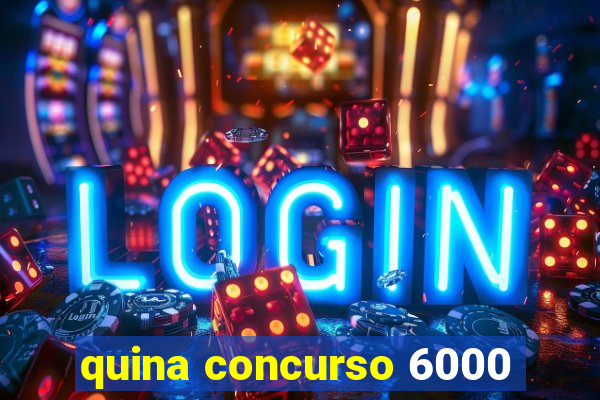 quina concurso 6000